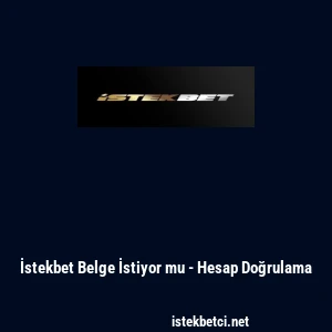 İstekbet Belge İstiyor mu - Hesap Doğrulama