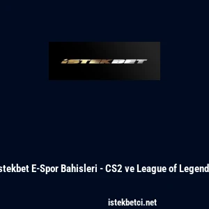 İstekbet E-Spor Bahisleri - CS2 ve League of Legends