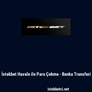 İstekbet Havale ile Para &Ccedil;ekme - Banka Transferi