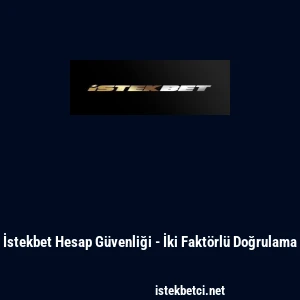 İstekbet Hesap G&uuml;venliği - İki Fakt&ouml;rl&uuml; Doğrulama
