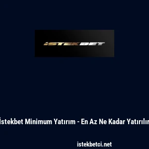 İstekbet Minimum Yatırım - En Az Ne Kadar Yatırılır